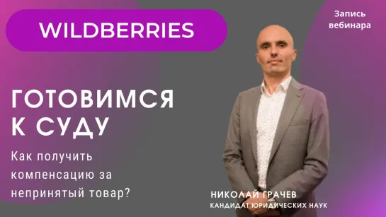 Как взыскать убытки с Wildberries за непринятый товар? Запись вебинара, гость Николай Грачёв, к.ю.н.