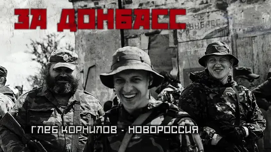 Глеб Корнилов (Опасные) - Новороссия (ЗА ДОНБАСС 2017)