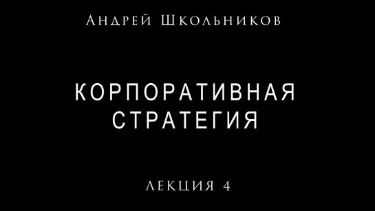 Лекция №4. Корпоративная стратегия Андрея Школьникова #стратегия​ #школьников​ #андрейшкольников (19.02.2021)