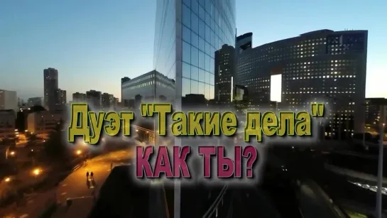 Дуэт Такие дела — Как ты?...