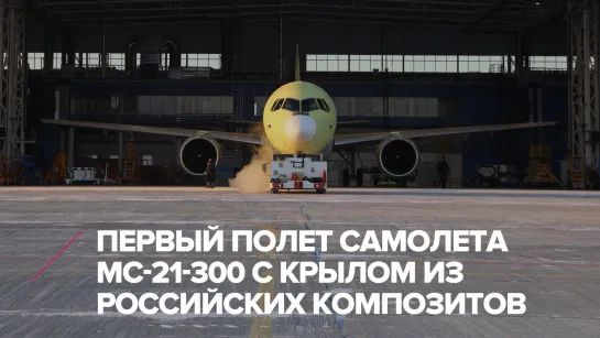 Первый полет самолета МС-21-300 с крылом из российских композитов