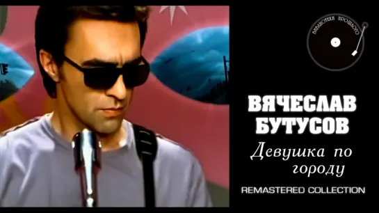 Вячеслав Бутусов - Девушка по городу ("БП" Remastered 2018)