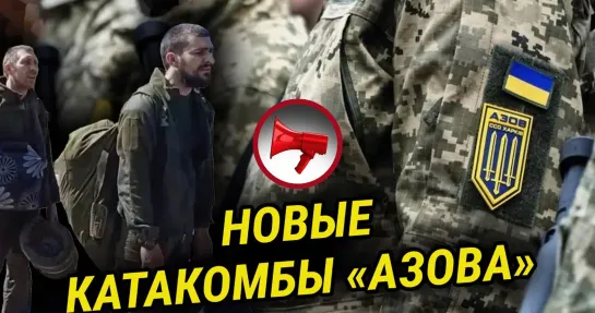 НОВЫЕ КАТАКОМБЫ БОЕВИКОВ. ЗАПАД ГОТОВИТ РЕБРЕНДИНГ «АЗОВА». ОТКАЗ ОТ БОЛОНСКОЙ СИСТЕМЫ