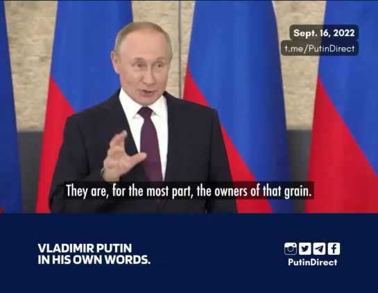 Putin: Much of Ukrainian grain is owned by US companies. 09/16/2022