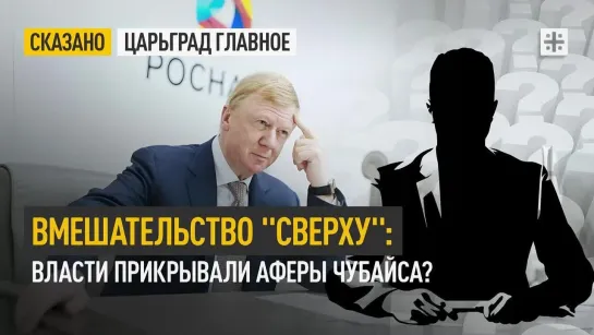 Вмешательство "сверху": Власти прикрывали аферы Чубайса?