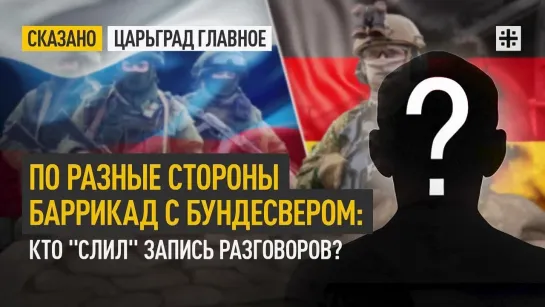 По разные стороны баррикад с бундесвером: Кто слил запись разговоров?