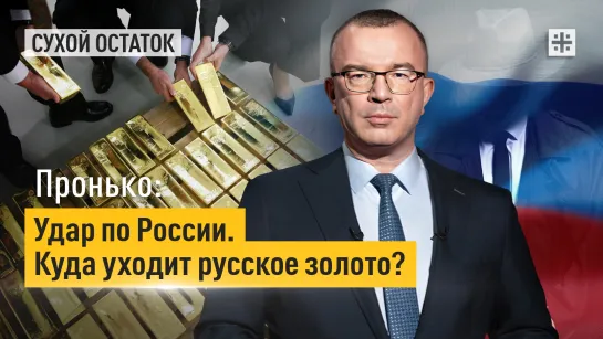 Пронько: Удар по России. Куда уходит русское золото?