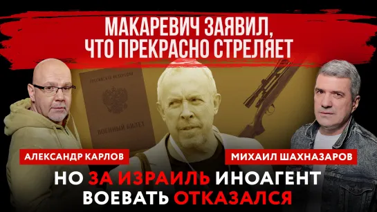 Макаревич заявил, что прекрасно стреляет. Но за Израиль иноагент воевать отказался | Михаил Шахназаров и Александр Карлов