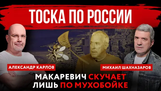 Тоска по России. Иноагент Макаревич скучает лишь по мухобойке | Михаил Шахназаров и Александр Карлов