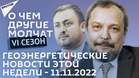 О чем другие молчат-VI сезон: Геоэнергетические новости этой недели - 11.11.2022