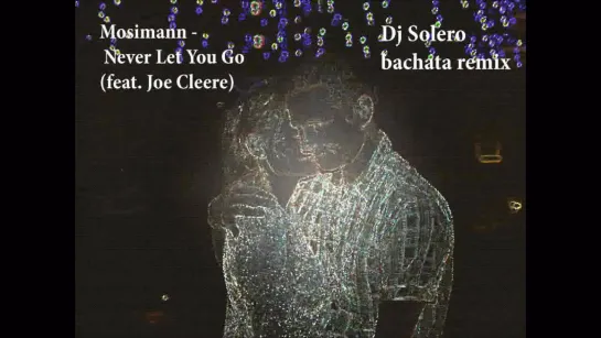 Mosimann - Never Let You Go (feat. Joe Cleere) (Dj Solero SPb Bachata remix)