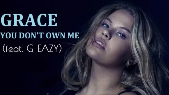 Grace - You Dont Own Me ft. G-Eazy