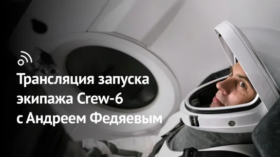 Запуск экипажа Сrew-6 с Андреем Федяевым 2 марта