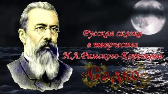 По страницам любимых опер. Русская сказка в творчестве Н.Римского-Корсакова - Часть вторая - САДКО