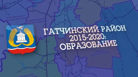 ГАТЧИНСКИЙ РАЙОН 2015-2020: ОБРАЗОВАНИЕ