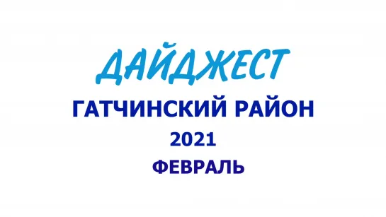 ГАТЧИНСКИЙ РАЙОН - ФЕВРАЛЬ 2021