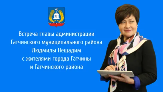 Встреча главы администрации Гатчинского муниципального района Людмилы Нещадим  с жителями города Гатчины  и Гатчинского района