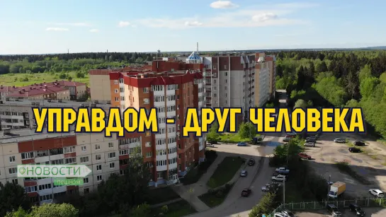 НОВОСТИ ПЕШКОМ. УПРАВДОМ - ДРУГ ЧЕЛОВЕКА