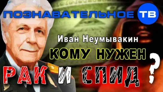 5.Кому нужен рак и СПИД? (Познавательное ТВ, Иван Неумывакин)