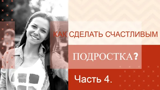 Как сделать подростка счастливым?  15  простых советов. Часть 4.