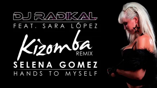 Selena Gomez - Hands To Myself (Kizomba Remix by Dj Radikal feat Sara Lopez)