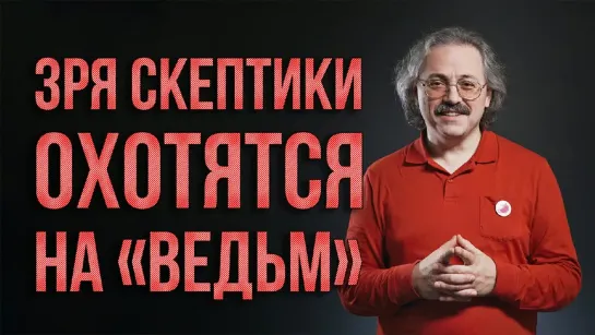 Зря скептики охотятся на «ведьм» | Александр Сергеев