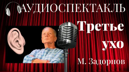 Третье ухо М.Задорнов  (АУДИОСПЕКТАКЛЬ)