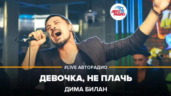 Дима Билан - Девочка, не плачь (#LIVE Авторадио)