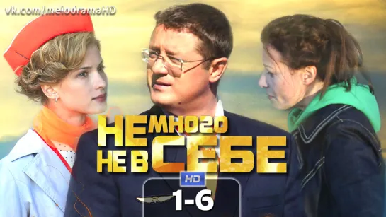 Heмнoгo нe в ceбe / 2011 (мелодрама, комедия). 1-6 серия из 12 HD