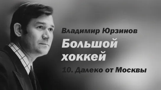 "Владимир Юрзинов. Большой хоккей" 10 серия. Далеко от Москвы