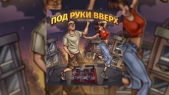 Тестостерович - ПОД РУКИ ВВЕРХ