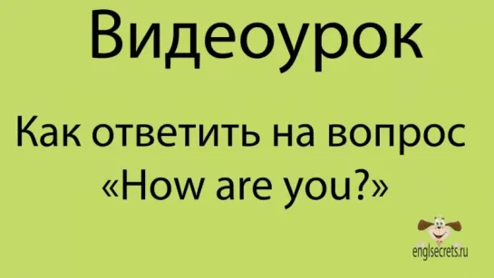 Видеоурок. Как ответить на вопрос «How are you?»