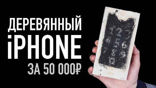 Деревянный iPhone за 50000 рублей..