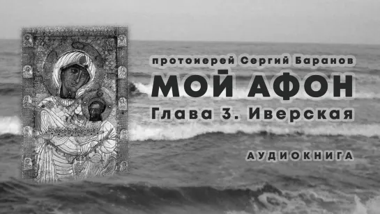 МОЙ АФОН. прот.Сергий Баранов. ГЛАВА 3. ИВЕРСКАЯ. Аудиокнига