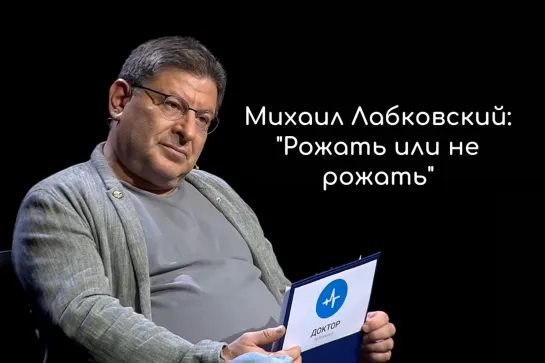 Михаил Лабковский: "Рожать или не рожать"