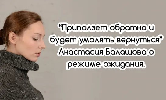 “Приползет обратно и будет умолять вернуться” - Анастасия Балашова о режиме ожидания.