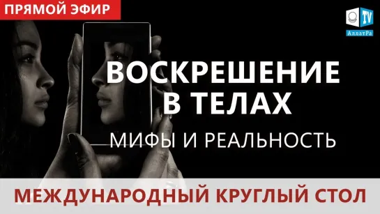 Мифы и реальность о воскрешении в телах. Международный круглый стол