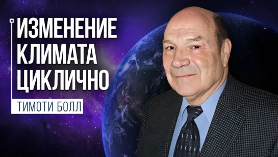 Тимоти Болл о естественных циклах изменения климата и политизированности науки