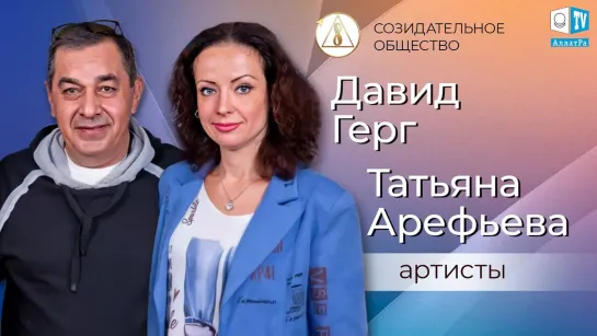 Артисты Татьяна Арефьева и Давид Гергедава. О Созидательном обществе.