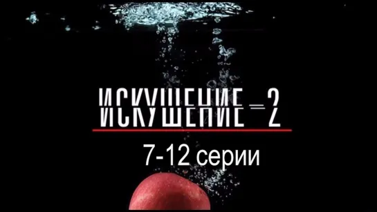 Иcкyшeнuе 2 сезон 7-12 серии