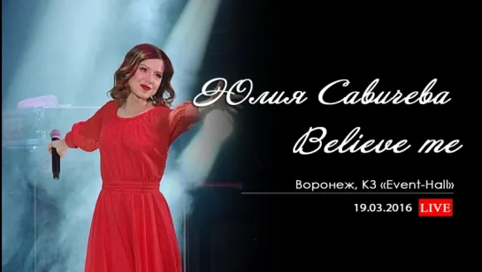 Юлия Савичева - Believe me (Воронеж, КЗ «Event-Hall», 19.03.2016)