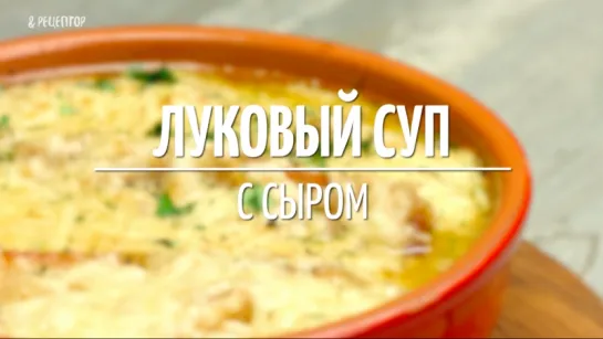 Луковый суп с сыром [Рецепты от Рецептор]