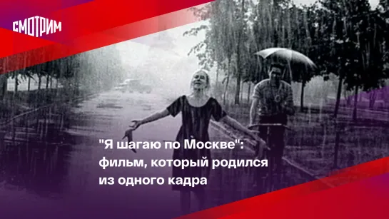 "Я шагаю по Москве": фильм, который родился из одного кадра