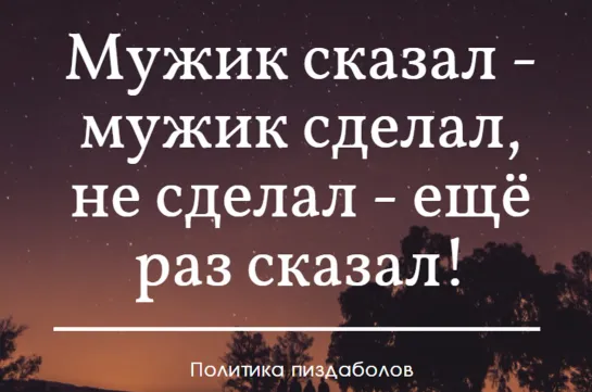 Мужик сказал - мужик сделал, не сделал - ещё раз сказал  😆