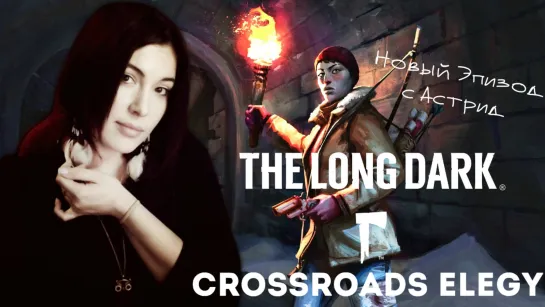 The Long Dark Redux ➤ НОВЫЙ ЭПИЗОД 3 - CROSSROADS ELEGY(АСТРИД) #6