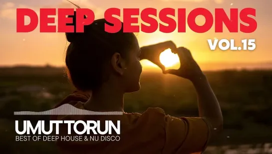 Umut Torun - Deep Sessions Vol. 15 ★ Vocal Deep House Mix.