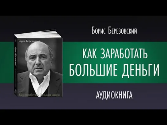 КАК ЗАРАБОТАТЬ БОЛЬШИЕ ДЕНЬГИ | Борис Березовский | Аудиокнига