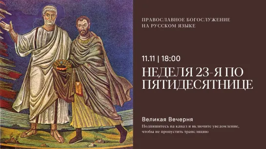 Вечерня на русском языке. Неделя 23-я по Пятидесятнице. 11 ноября 2023