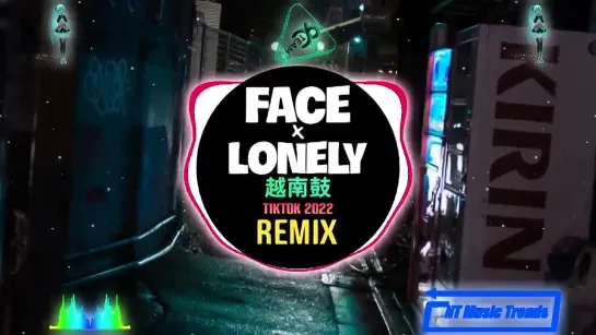 Lonely x Face (2IN1) 越南鼓 ｜｜ Hot Trend Tiktok