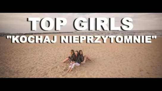 TOP GIRLS - Kochaj nieprzytomnie